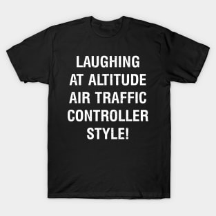 Laughing at Altitude Air Traffic Controller Style! T-Shirt